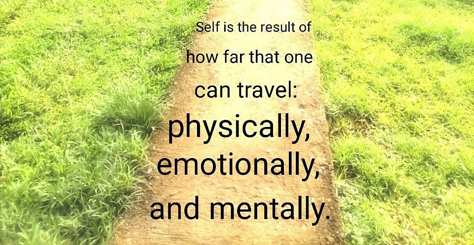 Self is the result of how far that one can travel: physically, emotionally, and mentally.